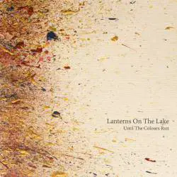 Lanterns On The Lake : Until the Colours Run